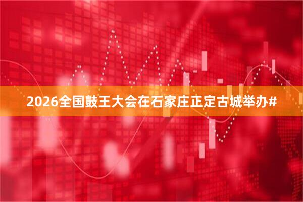2026全国鼓王大会在石家庄正定古城举办#